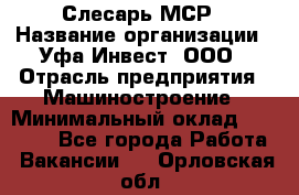 Слесарь МСР › Название организации ­ Уфа-Инвест, ООО › Отрасль предприятия ­ Машиностроение › Минимальный оклад ­ 48 000 - Все города Работа » Вакансии   . Орловская обл.